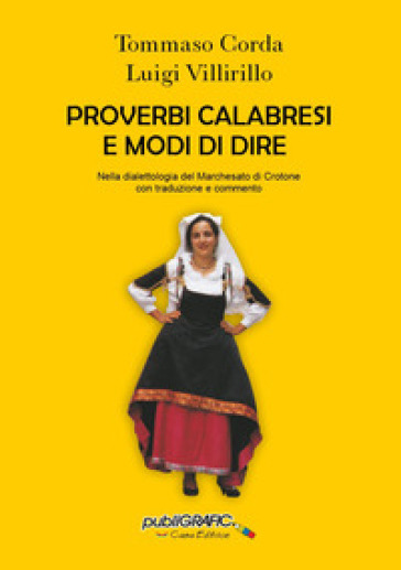 Proverbi calabresi e modi di dire. Nella dialettologia del Marchesato di Crotone con traduzione e commento