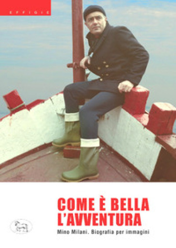Com'è bella l'avventura. Biografia per immagini. Ediz. a colori
