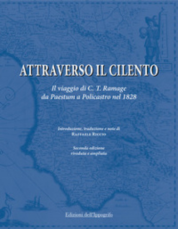 Attraverso il Cilento. Il viaggio di C. T. Ramage da Paestum a Policastro nel 1828. Nuova ediz.