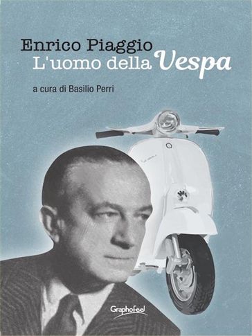Enrico Piaggio - L'uomo della Vespa