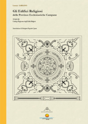 Gli edifici religiosi delle Province Ecclesiastiche Campane. Vol. 3: Catalogo ragionato degli edifici religiosi