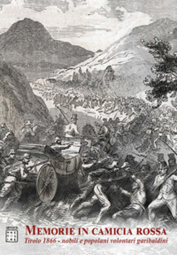 Memorie in camicia rossa. Tirolo 1866. Nobili e popolani volontari garibaldini