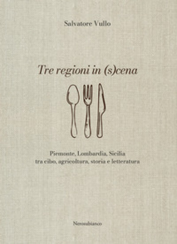 Tre regioni in (s)cena. Piemonte, Lombardia, Sicilia tra cibo, agricoltura, storia e letteratura