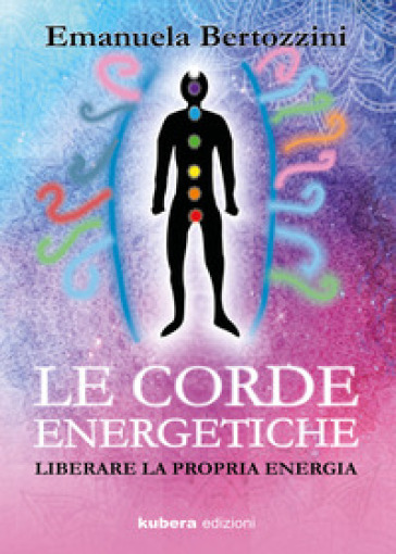 Le corde energetiche. Liberare la propria energia