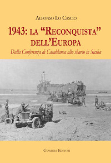 1943: la «Reconquista» dell'Europa. Dalla Conferenza di Casablanca allo sbarco in Sicilia
