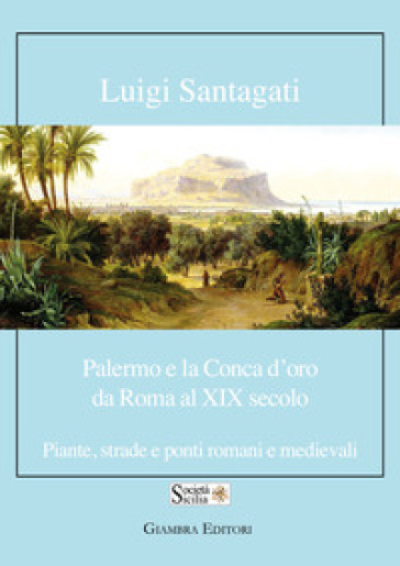 Palermo e la Conca d'oro da Roma al XIX secolo. Piante, strade e ponti romani e medievali