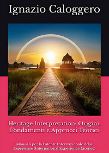 Heritage interpretation: origini, fondamenti e approcci teorici. Manuali per la Patente Internazionale delle Esperienze (International Experience Licence)