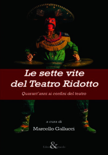 Le sette vite del Teatro Ridotto. Quarant'anni ai confini del teatro