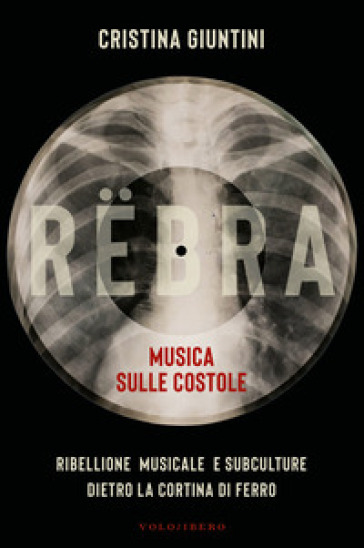 Rëbra. Musica sulle costole. Ribellione musicale e subculture dietro la cortina di ferro
