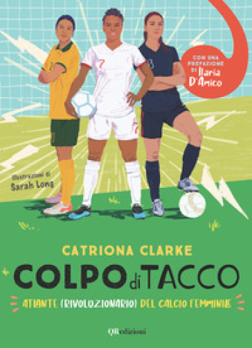 Colpo di tacco! Atlante (rivoluzionario) del calcio femminile