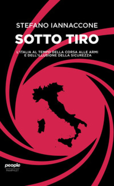 Sotto tiro. L'Italia al tempo della corsa alle armi e dell'illusione della sicurezza