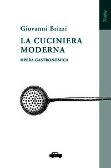 La cuciniera moderna. Opera gastronomica