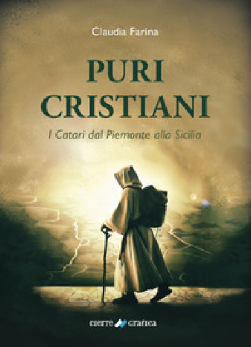 Puri Cristiani. I Catari dal Piemonte alla Sicilia
