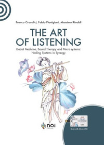 The art of listening. Daoist medicine, sound therapy and micro-systems: healing systems in synergy. Nuova ediz. Con USB Flash Drive