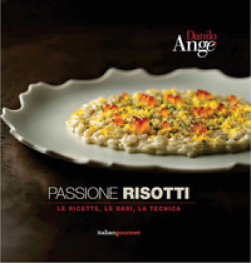 Passione risotti. Le ricette, le basi, la tecnica