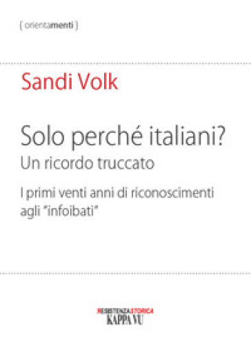 Solo perché italiani? Un ricordo truccato. I primi venti anni di riconoscimenti agli «infoibati»