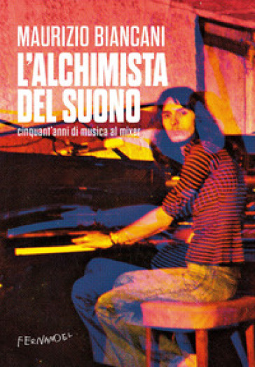 L'alchimista del suono. Cinquant'anni di musica al mixer