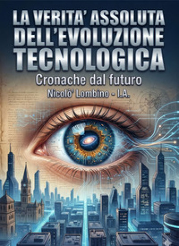 La verità assoluta dell'evoluzione tecnologica. Cronache dal futuro