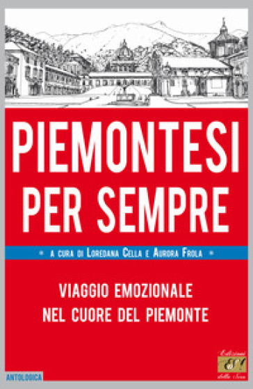 Piemontesi Per Sempre. Viaggio Emozionale Nel Cuore Del Piemonte