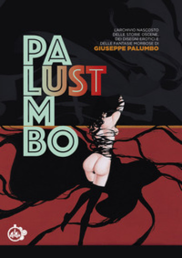 Lust. L'archivio nascosto delle storie oscene, dei disegni erotici e delle fantasie morbose di Giuseppe Palumbo