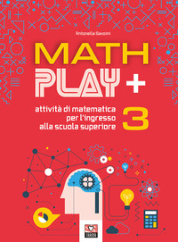 Math play +. Attività di matematica per l'ingresso alla scuola superiore. Vol. 3