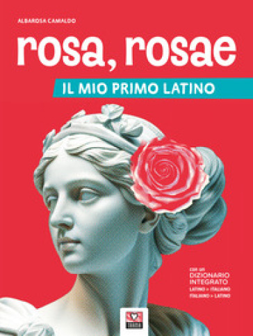 Rosa, rosae. Il mio primo latino. Per la Scuola secondaria