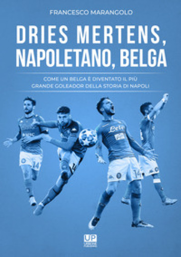 Dries Mertens Napoletano, Belga. Come un belga è diventato il più grande goleador della storia del Napoli