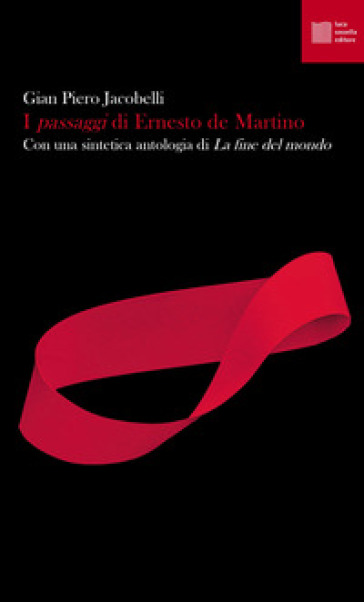 I «passaggi» di Ernesto de Martino. Con una sintetica antologia di «La fine del mondo»