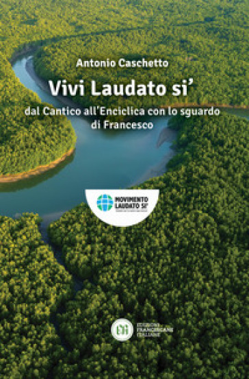 Vivi Laudato si'. In armonia nel creato con lo sguardo di Francesco