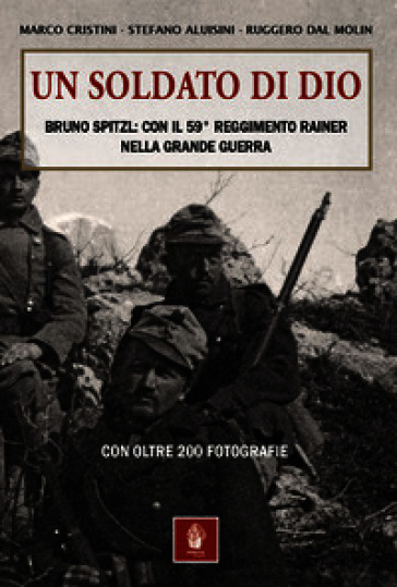 Un soldato di Dio. Bruno Spitzl: con il 59° Reggimento Rainer nella Grande Guerra