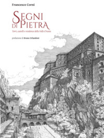 Segni di pietra. Torri, castelli e residenze della Valle d'Aosta. Ediz. illustrata