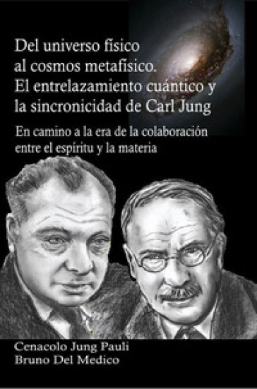 Del universo físico al cosmos metafísico. El entrelazamiento cuántico y la sincronicidad de Carl Jung. En camino a la era de la colaboración entre el espíritu y la materia