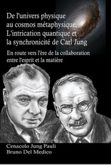 De l'univers physique au cosmos métaphysique. L'intrication quantique et la synchronicité de Carl Jung. En route vers l'ère de la collaboration entre l'esprit et la matière.