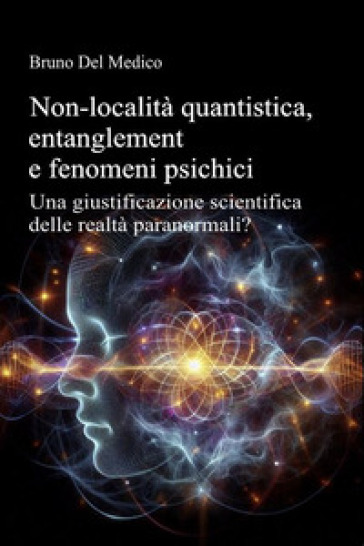 Non-località quantistica, entanglement e fenomeni psichici. Una giustificazione scientifica delle realtà paranormali?