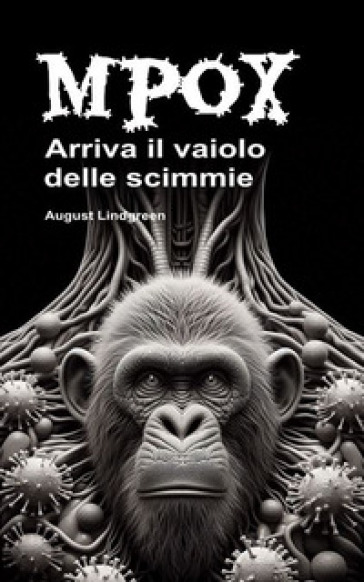 Mpox. Arriva il vaiolo delle scimmie. Un nuovo pericolo virale in agguato. Conoscere questa pandemia emergente per evitarla