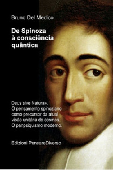 De Spinoza à consciência quântica.. «Deus sive Natura». O pensamento spinoziano como precursor da atual visão unitária do cosmos. O panpsiquismo moderno