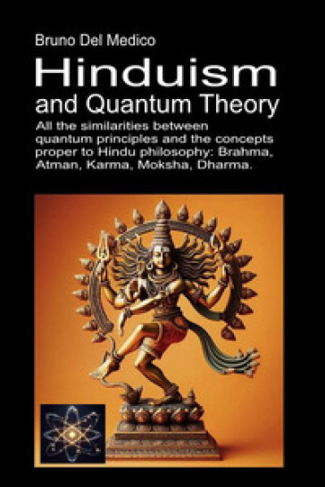 Hinduism and quantum theory. All the similarities between quantum principles and the concepts proper to Hindu philosophy: Brahma, Atman, Karma, Moksha, Dharma