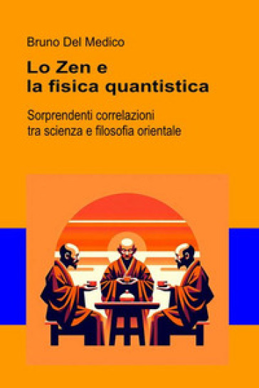 Lo Zen e la fisica quantistica. Sorprendenti correlazioni tra scienza e filosofia orientale