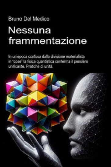 Nessuna frammentazione. In un'epoca confusa dalla divisione materialista in «cose» la fisica quantistica conferma il pensiero unificante. Pratiche di unità