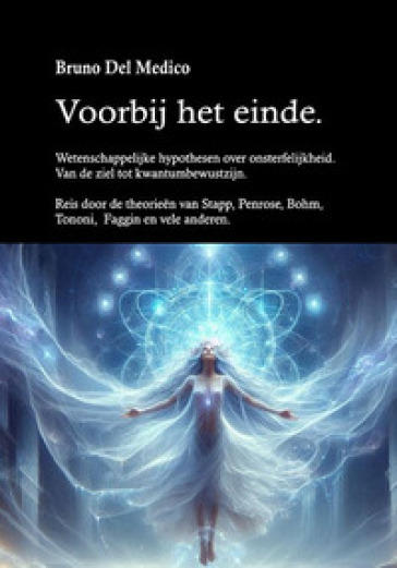 Voorbij het einde. Wetenschappelijke hypothesen over onsterfelijkheid. Van de ziel tot kwantumbewustzijn. Reis door de theorieën van Henry Stapp, Roger Penrose, David Bohm, Giuio Tononi, Federico Faggin en vele anderen