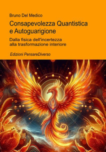 Consapevolezza quantistica e autoguarigione. Dalla fisica dell'incertezza alla trasformazione interiore