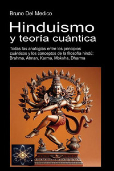 Hinduismo y teoría cuántica. Todas las analogías entre los principios cuánticos y los conceptos de la filosofía hindú: Brahma, Atman, Karma, Moksha, Dharma