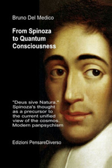 From Spinoza to quantum consciousness.. «Deus sive Natura». Spinoza's thought as a precursor to the current unified view of the cosmos. Modern panpsychism