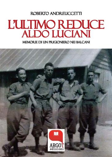 L'ultimo reduce. Aldo Luciani, memorie di un prigioniero nei Balcani