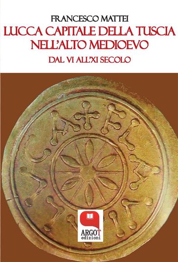 Lucca capitale della Tuscia nell'Alto Medioevo. Dal VI all'XI secolo