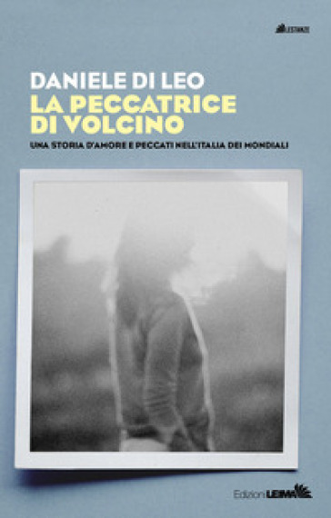La peccatrice di Volcino. Una storia d'amore e peccati nell'Italia dei mondiali