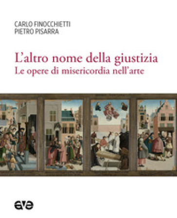 L'altro nome della giustizia. Le opere di misericordia nell'arte