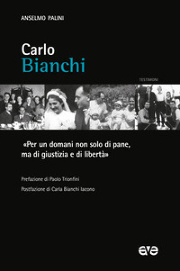 Carlo Bianchi. «Per Un Domani Non Solo Di Pane, Ma Di Giustizia E Di Libertà»