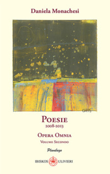 Opera omnia. Vol. 2: Poesie 2008-2013