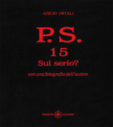 P.S. Con una fotografia dell'autore. Vol. 15: Sul serio?